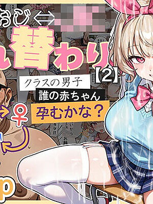 キモおじ⇔JK入れ替わり【2】クラスの男子誰の赤ちゃん孕むかな？